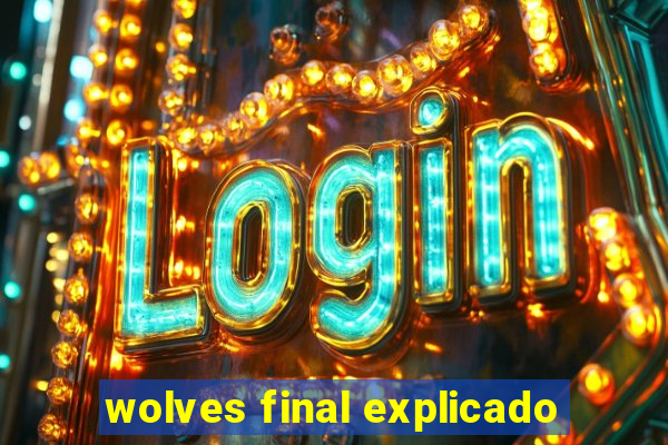 wolves final explicado